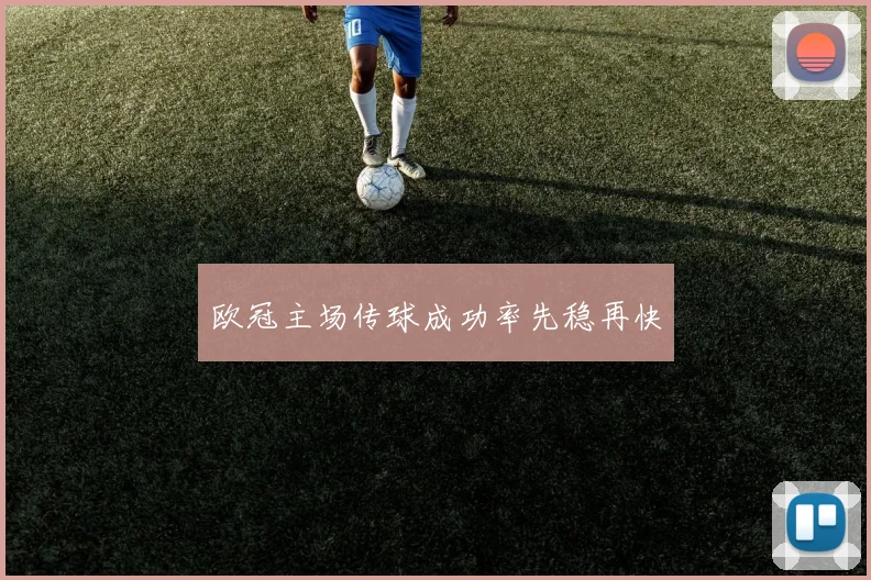 欧冠主场传球成功率先稳再快