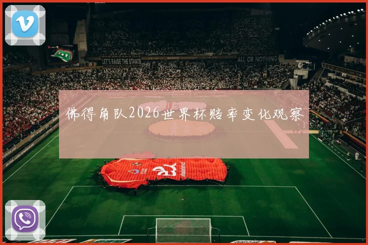佛得角队2026世界杯赔率变化观察