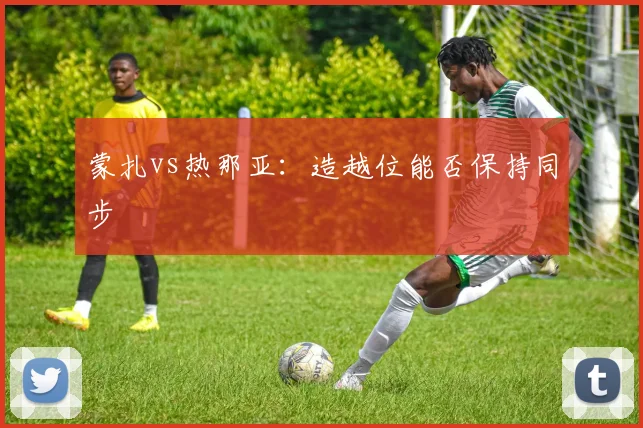 蒙扎vs热那亚：造越位能否保持同步